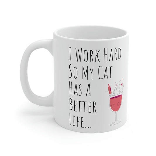 I Work Hard So My Cat Has A Better Life...   11oz White Mug